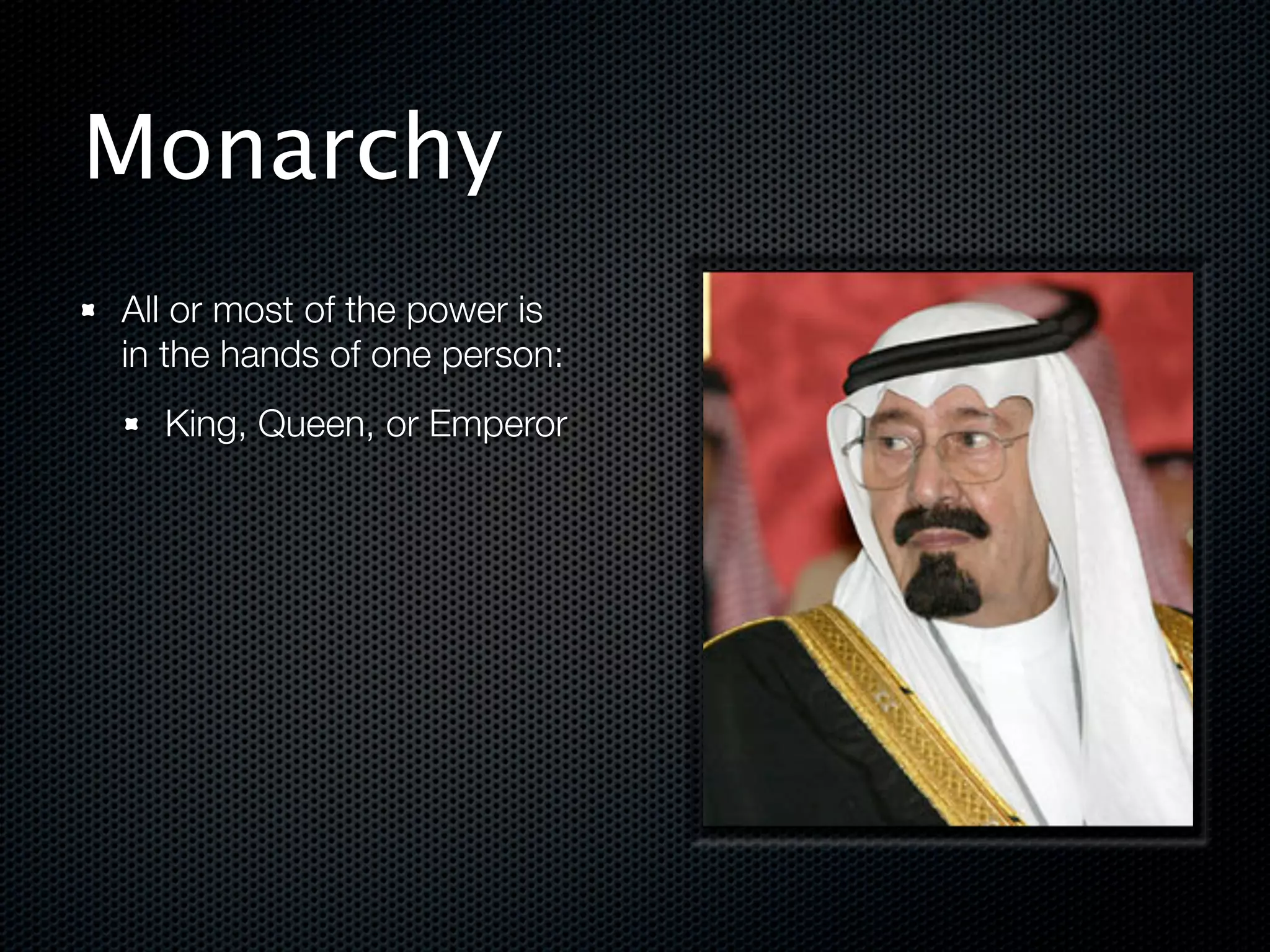 Monarchy
All or most of the power is
in the hands of one person:
  King, Queen, or Emperor




                              !
 