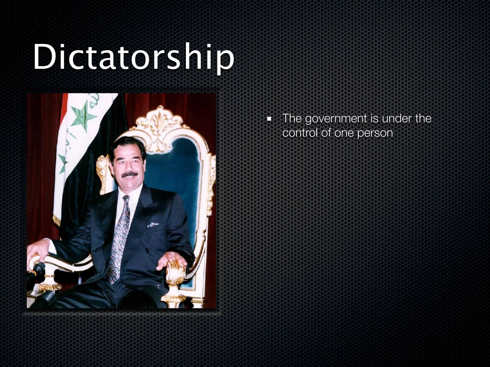 Dictatorship
               The government is under the
               control of one person




!
 