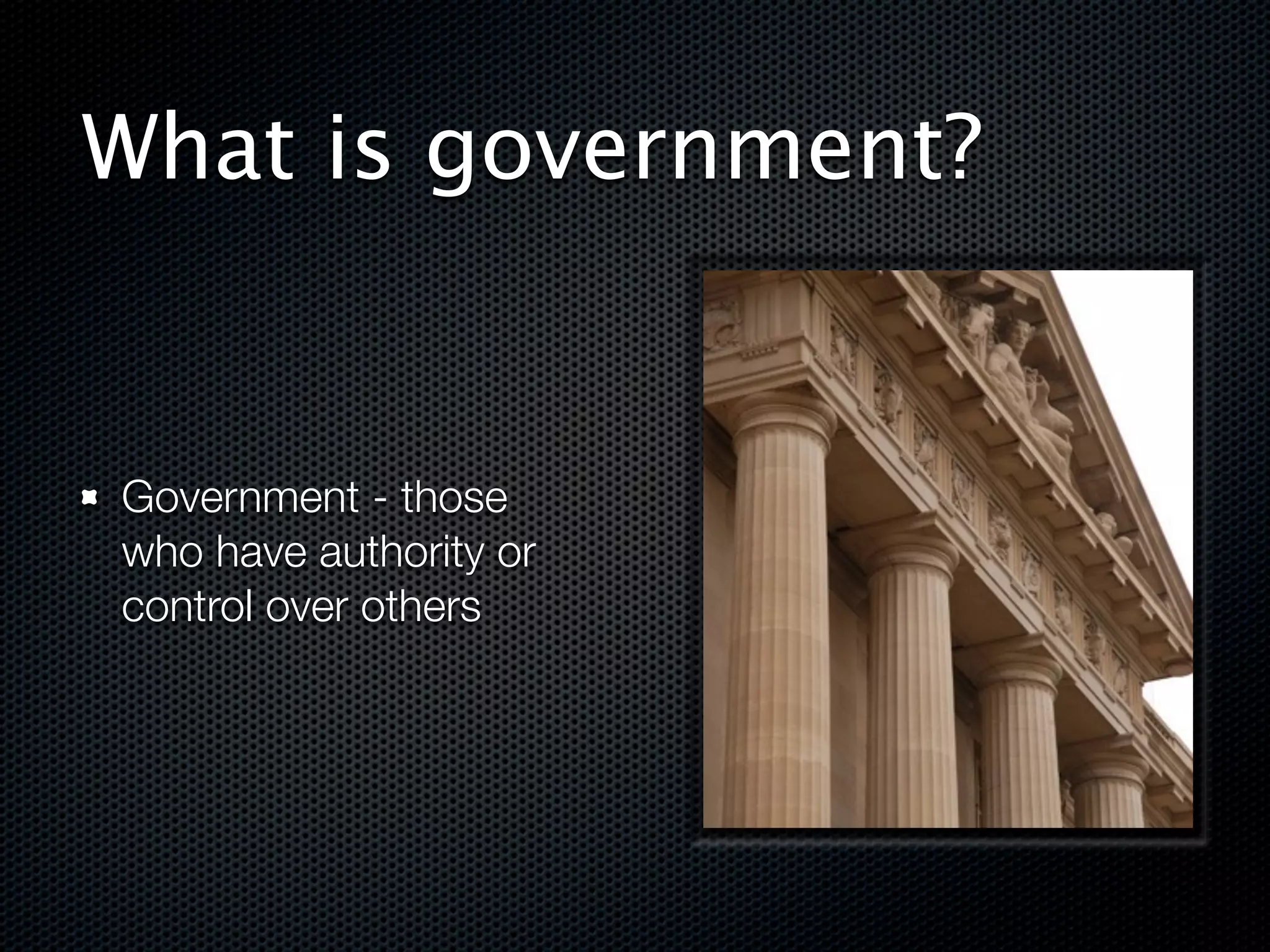 What is government?


Government - those
who have authority or
control over others
 