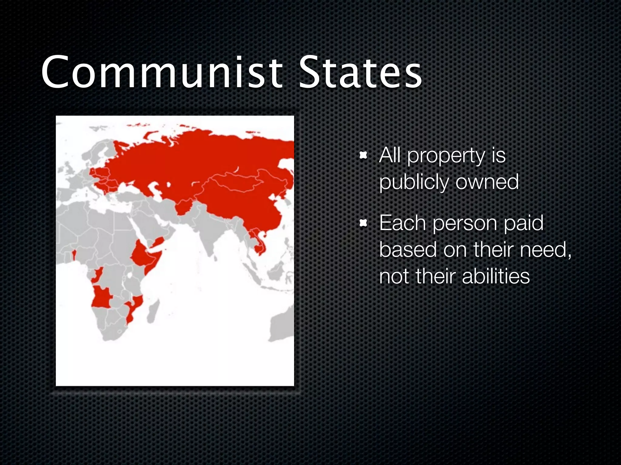 Communist States
              All property is
              publicly owned
              Each person paid
              based on their need,
              not their abilities
 