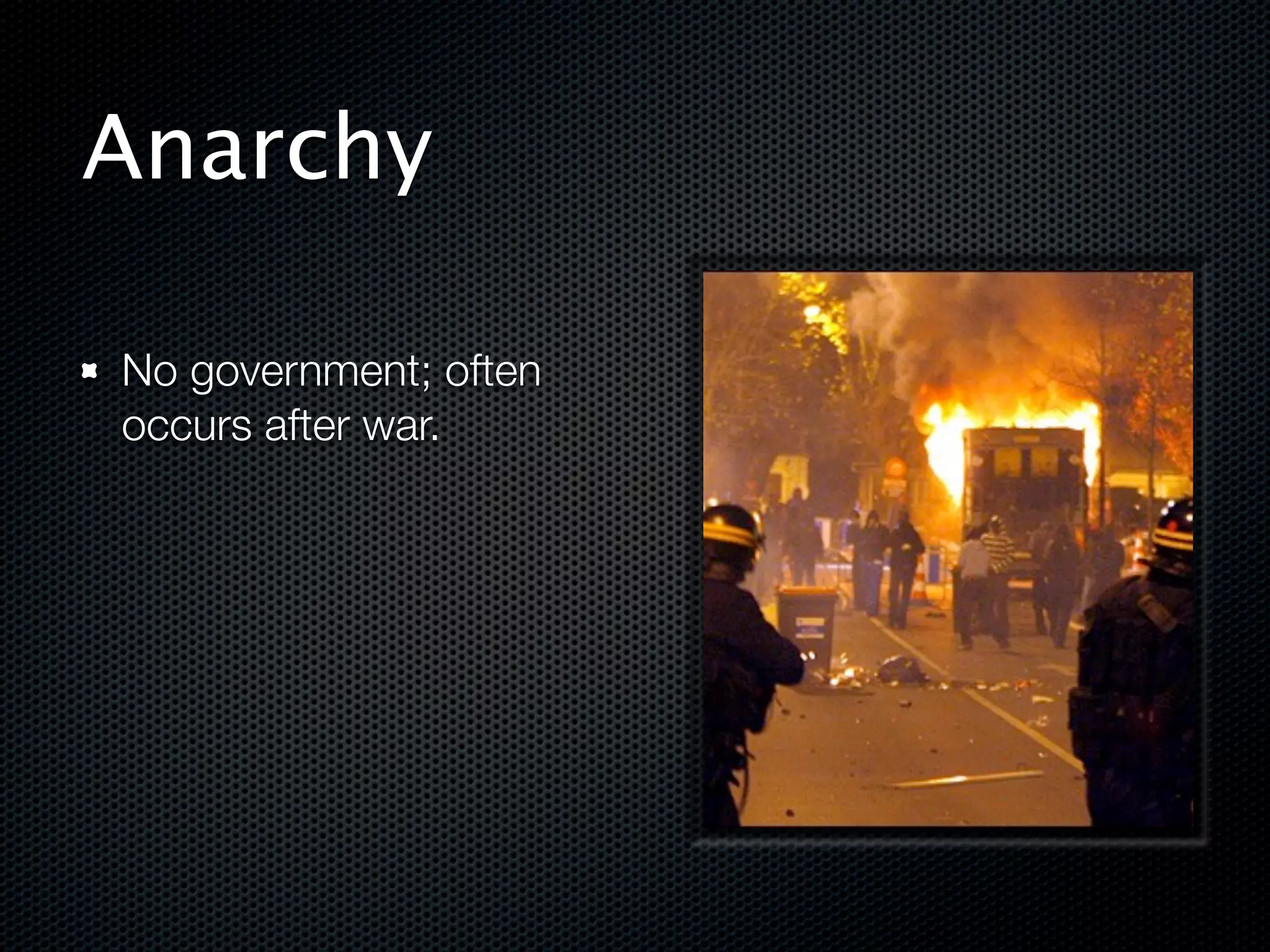 Anarchy

No government; often
occurs after war.
 