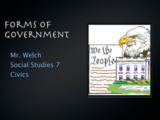 Forms of
Government
Mr. Welch
Social Studies 7
Civics
 