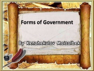 Forms of Government
By Kenzhekulov Maisalbek
 