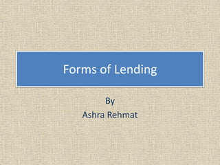 Forms of Lending
By
Ashra Rehmat
 