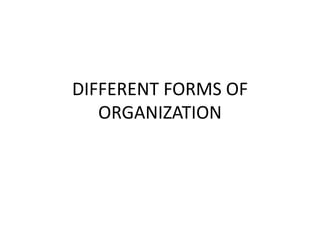 DIFFERENT FORMS OF
ORGANIZATION
 
