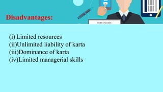 Disadvantages:
(i) Limited resources
(ii)Unlimited liability of karta
(iii)Dominance of karta
(iv)Limited managerial skills
 