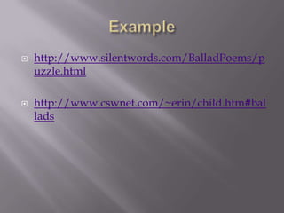 Examplehttp://www.silentwords.com/BalladPoems/puzzle.htmlhttp://www.cswnet.com/~erin/child.htm#ballads