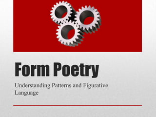 Form Poetry
Understanding Patterns and Figurative
Language
 