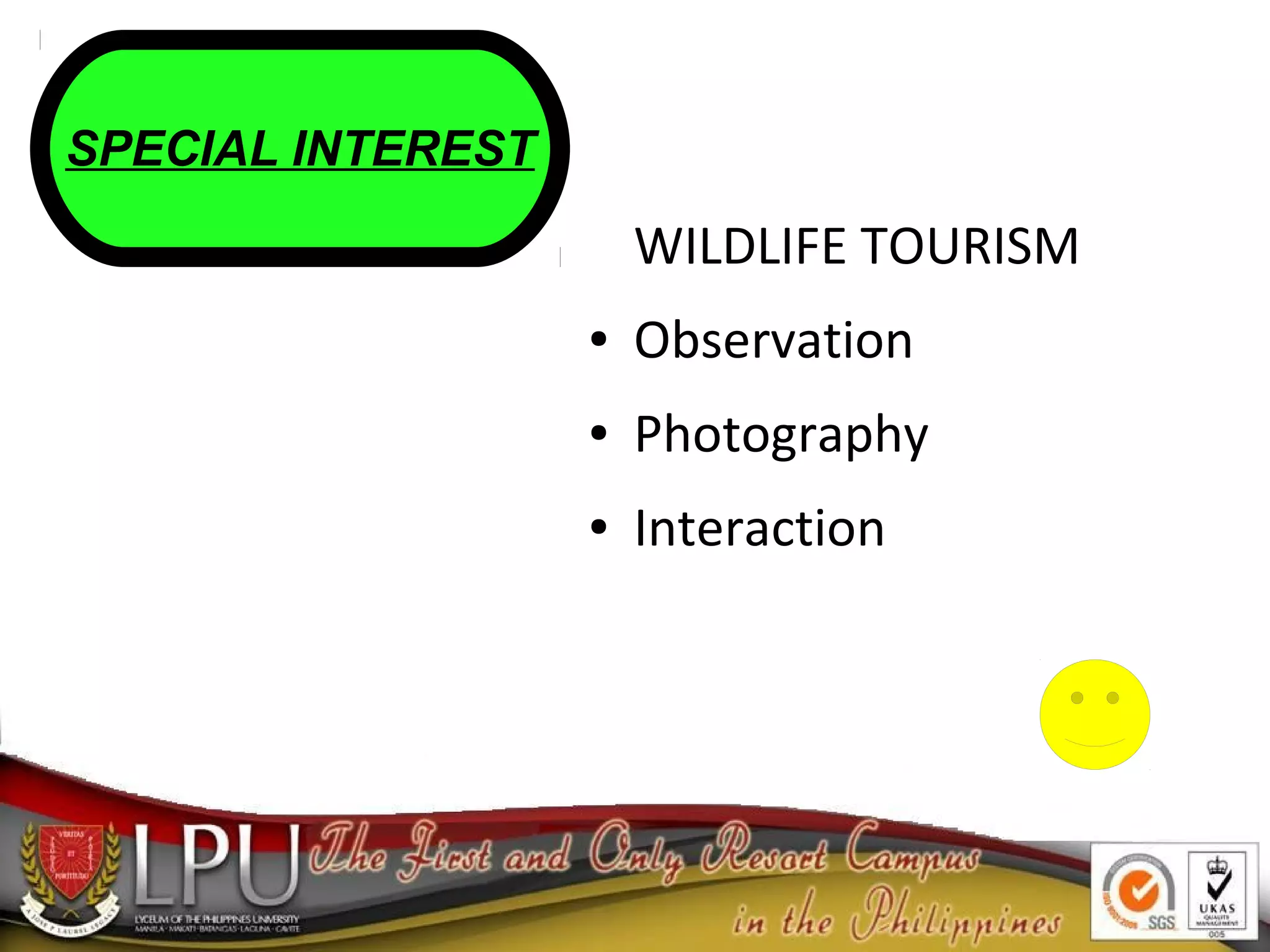 WILDLIFE TOURISM
● Observation
● Photography
● Interaction
SPECIAL INTEREST
 