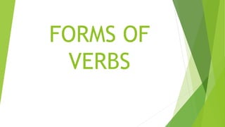 FORMS OF
VERBS
 