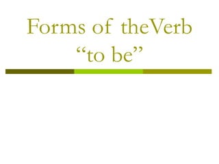 Forms of theVerb “to be” 