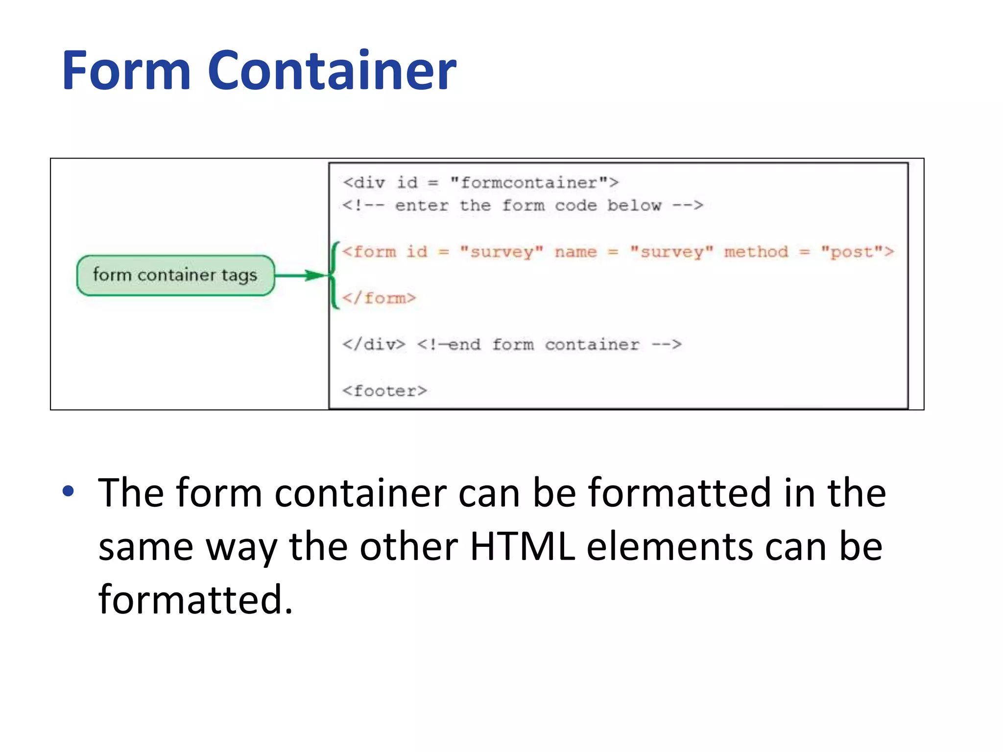 Form Container
• The form container can be formatted in the
same way the other HTML elements can be
formatted.
 
