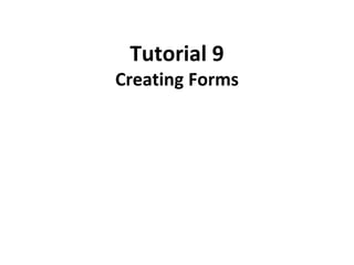 Tutorial 9
Creating Forms
 