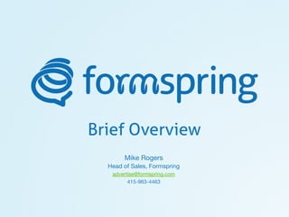 Brief Overview
       Mike Rogers!
  Head of Sales, Formspring!
   advertise@formspring.com!
         415-963-4463!
 