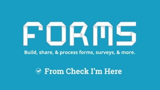 Build, share, & process forms, surveys, & more.
From Check I’m Here
 