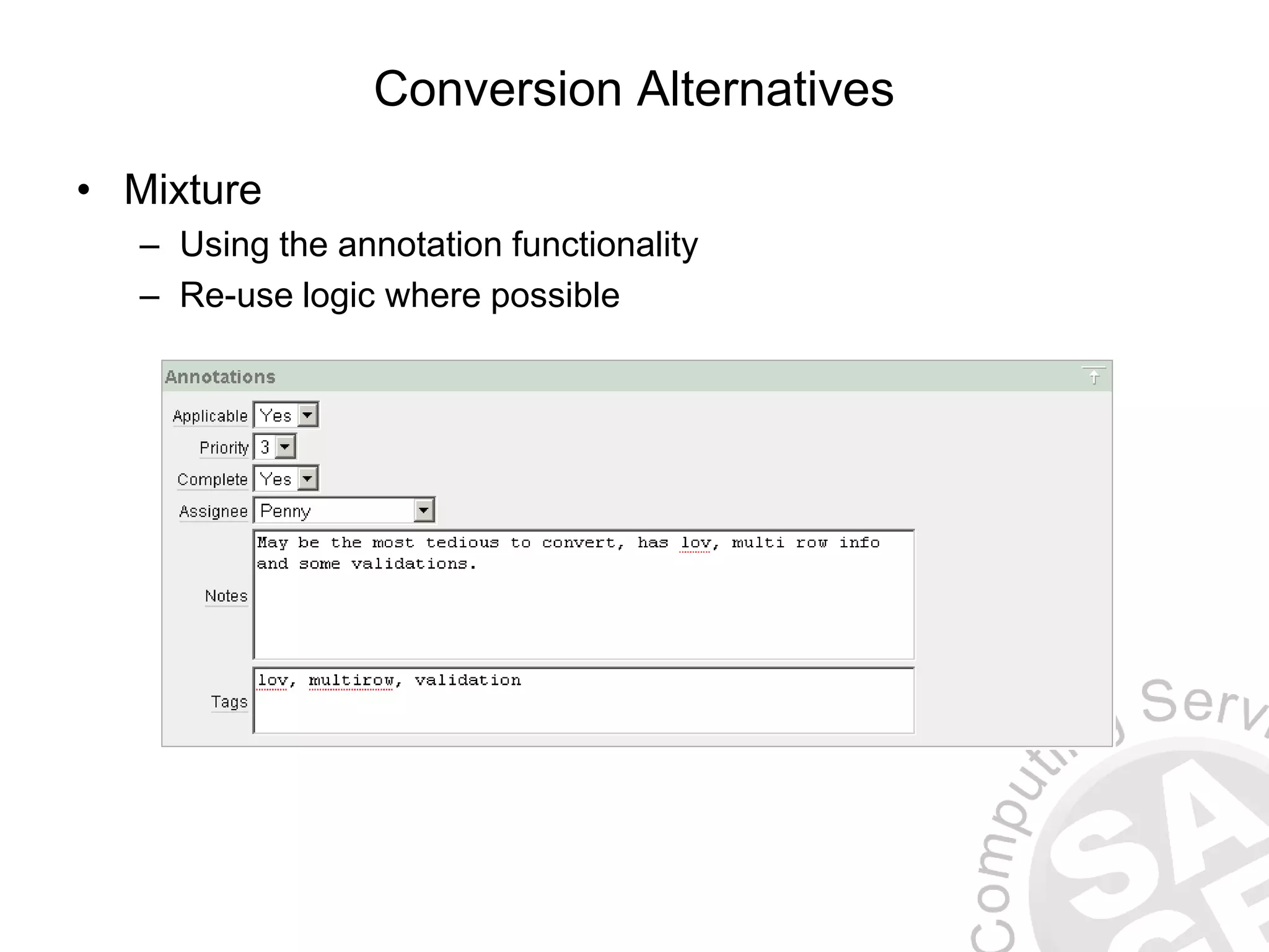 Conversion Alternatives • Mixture – Using the annotation functionality – Re-use logic where possible 
