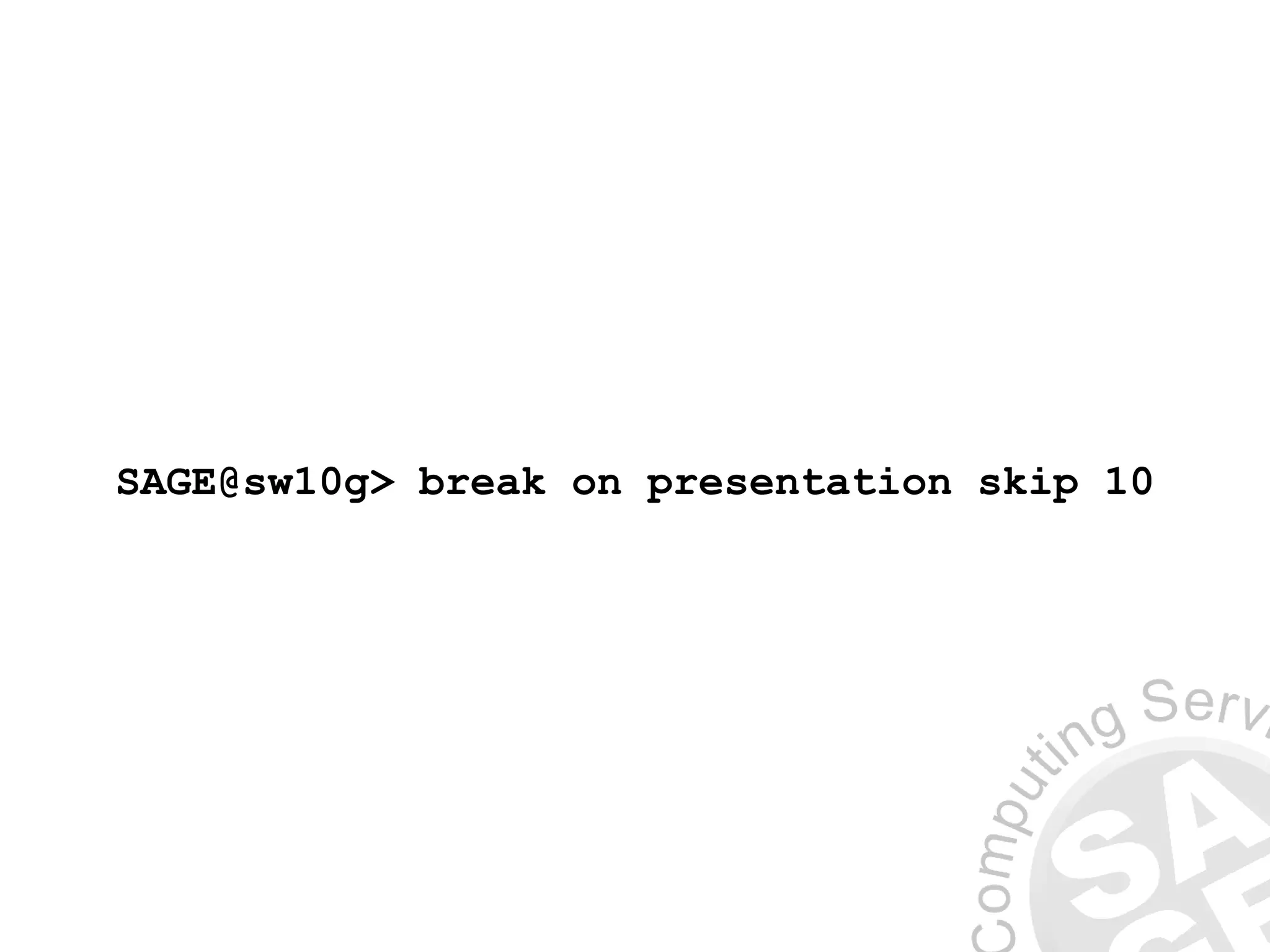 SAGE@sw10g> break on presentation skip 10 