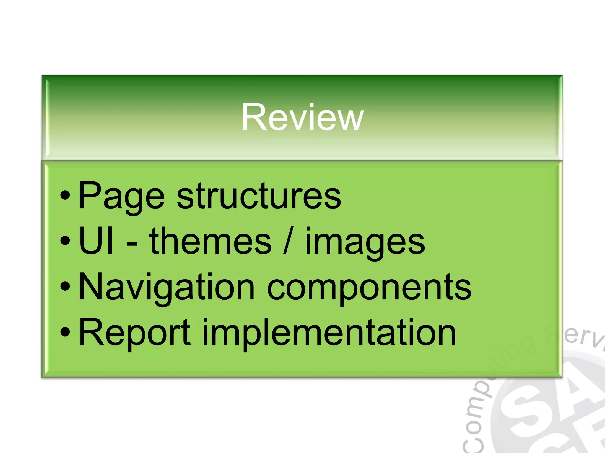 Review • Page structures • UI - themes / images • Navigation components • Report implementation 