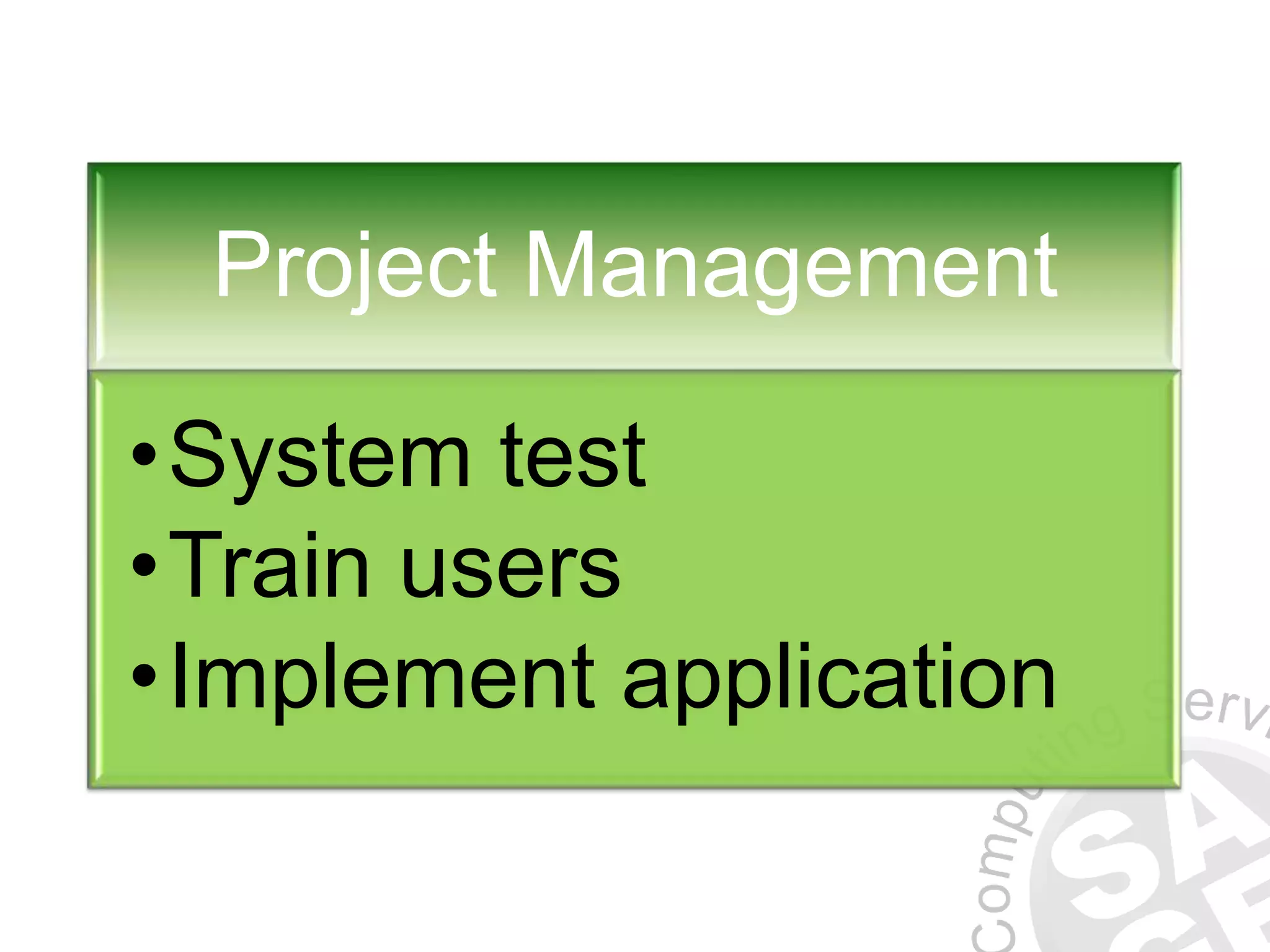 Project Management •System test •Train users •Implement application 
