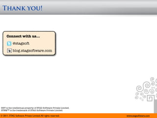 Thank you!



     Connect with us...
            @stagsoft
            blog.stagsoftware.com




HBT is the intellectual property of STAG Software Private Limited.
STEMTM is the trademark of STAG Software Private Limited.

© 2011. STAG Software Private Limited. All rights reserved.          www.stagsoftware.com
 