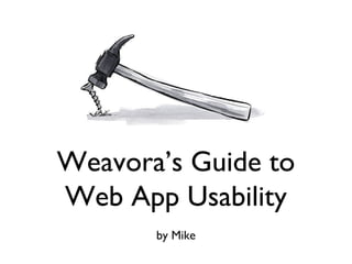 Weavora’s Guide to
Web App Usability
       by Mike
 