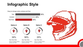 Infographic Style
82%
65%
Easy to change colors, photos and Text.
55%
Text
Content
Text Here
50%
30% 25%
Option A Option B Option C
Easy to change colors,
photos and Text.
Your Text Here
Easy to change colors,
photos and Text.
Your Text Here
Easy to change colors,
photos and Text.
Your Text Here
 