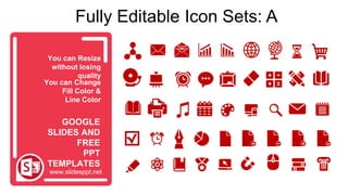 You can Resize
without losing
quality
You can Change
Fill Color &
Line Color
www.slidesppt.net
GOOGLE
SLIDES AND
FREE
PPT
TEMPLATES
Fully Editable Icon Sets: A
 