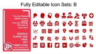 You can Resize
without losing
quality
You can Change
Fill Color &
Line Color
www.slidesppt.net
GOOGLE
SLIDES AND
FREE
PPT
TEMPLATES
Fully Editable Icon Sets: B
 