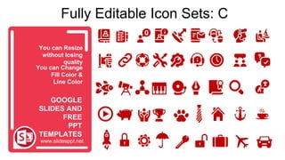 You can Resize
without losing
quality
You can Change
Fill Color &
Line Color
www.slidesppt.net
GOOGLE
SLIDES AND
FREE
PPT
TEMPLATES
Fully Editable Icon Sets: C
 