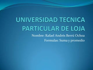Nombre: Rafael Andrés Berrú Ochoa
Formulas: Suma y promedio

 