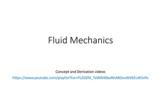 Fluid Mechanics
Concept and Derivation videos
https://www.youtube.com/playlist?list=PLZOZfX_TaWAH0baRhA8OosWVbEsJK5sPe
 