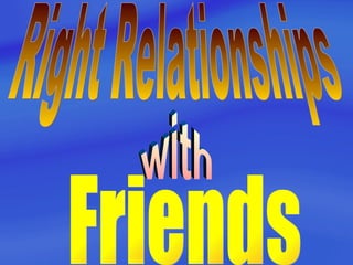 Right Relationships with Friends 