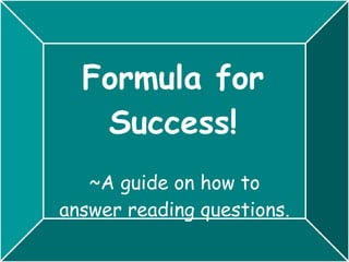 Formula for Success! ~A guide on how to answer reading questions. 