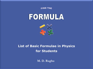 List of Basic Formulae in Physics
for Students
M. D. Raghu

 
