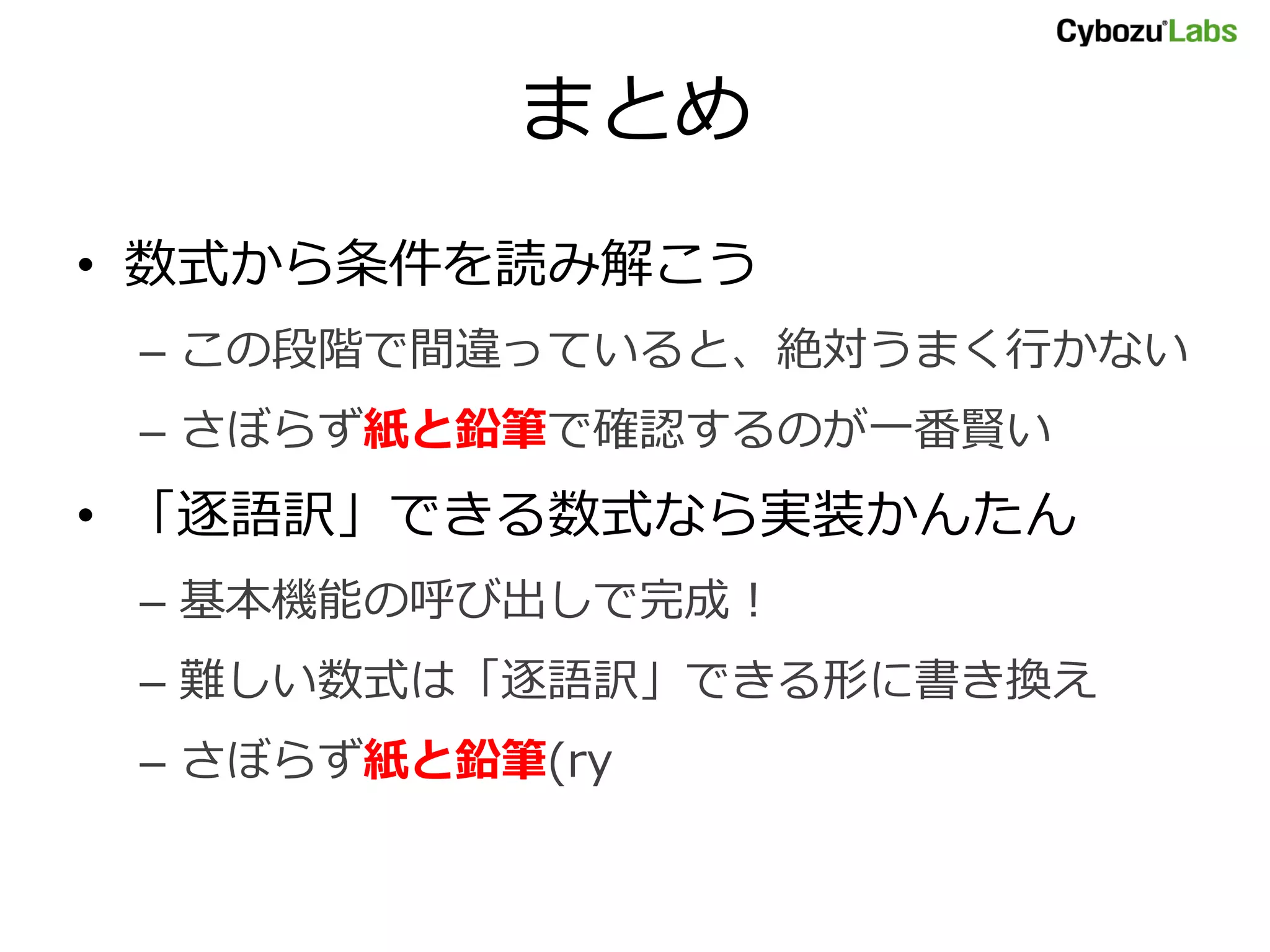 まとめ • 数式から条件を読み解こう – この段階で間違っていると、絶対うまく行かない – さぼらず紙と鉛筆で確認するのが一番賢い • 「逐語訳」できる数式なら実装かんたん – 基本機能の呼び出しで完成！ – 難しい数式は「逐語訳」できる形に書き換え – さぼらず紙と鉛筆(ry 