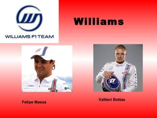 Williams 
Felipe Massa Valtteri Bottas 
 