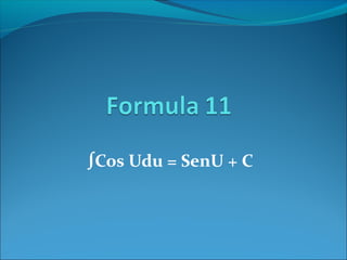∫Cos Udu = SenU + C
 
