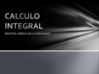 MAESTRA: REBECAVALLE HERNANDEZ
 