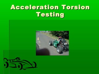 Acceleration TToorrssiioonn 
TTeessttiinngg 
 