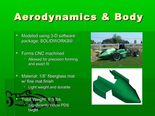 AAeerrooddyynnaammiiccss && BBooddyy 
 MMooddeelleedd uussiinngg 33--DD ssooffttwwaarree 
ppaacckkaaggee,, SSOOLLIIDDWWOORRKKSS® 
 FFoorrmmss CCNNCC mmaacchhiinneedd 
 AAlllloowweedd ffoorr pprreecciissiioonn ffoorrmmiinngg 
aanndd eexxaacctt ffiitt 
 MMaatteerriiaall:: 11//88”” ffiibbeerrggllaassss mmaatt 
ww// ffiinnee mmaatt ffiinniisshh 
 LLiigghhtt wweeiigghhtt aanndd dduurraabbllee 
 TToottaall WWeeiigghhtt:: 88..55 llbbss.. 
 SSiiggnniiffiiccaannttllyy bbeellooww PPDDSS 
ttaarrggeett 
 