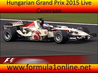 Hungarian Grand Prix 2015 Live
Coverage
www.formula1online.net
 