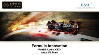 Formula Innovation
Patrick Louis, CEO
Lotus F1 Team

 