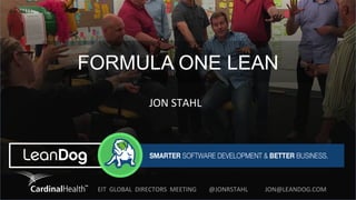 FORMULA ONE LEAN
JON	STAHL	
	
EIT	 GLOBAL	 DIRECTORS	 MEETING	 	 	 @JONRSTAHL	 	 	 	 JON@LEANDOG.COM	
 