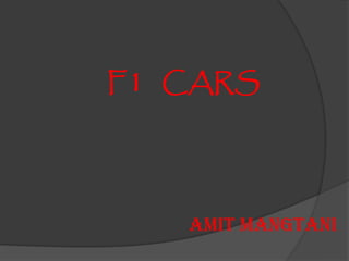 F1 CARS




   AMIT MANGTANI
 