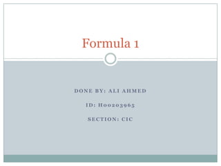 Formula 1

DONE BY: ALI AHMED
ID: H00203965
SECTION: CIC

 
