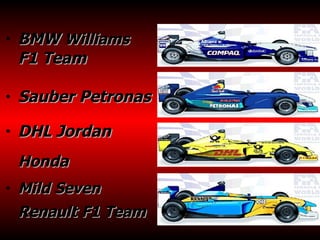BMW  Williams  F1 Team   Sauber Petronas DHL Jordan  Honda   Mild Seven Renault F1 Team   