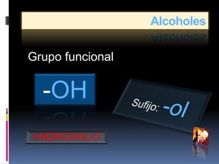 Alcoholes

Grupo funcional


  -OH
 