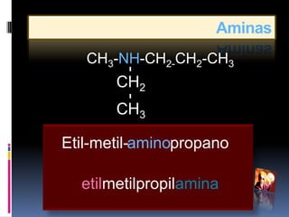 Aminas
   CH3-NH-CH2-CH2-CH3



        -
       CH2

        -
       CH3

Etil-metil-aminopropano

  etilmetilpropilamina
 