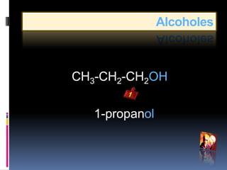 Alcoholes



CH3-CH2-CH2OH

   1-propanol
 