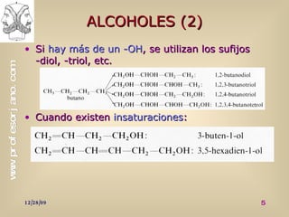 ALCOHOLES (2) Si  hay más de un -OH , se utilizan los sufijos -diol, -triol, etc. Cuando existen  insaturaciones : 